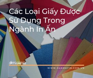 Các Loại Giấy Được Sử Dụng Trong Ngành In Ấn