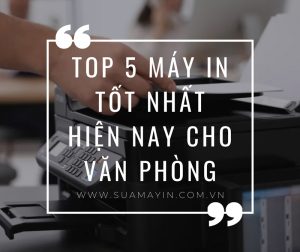 Máy IN Tốt nhất hiện nay cho Văn Phòng