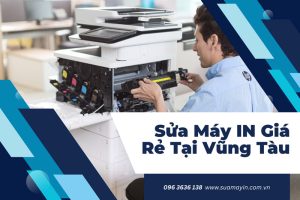 Địa Chỉ Sửa Máy IN Giá Rẻ Tại Bà Rịa Uy Tín Chuyên Nghiệp