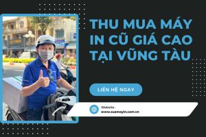 Địa chỉ thu mua bán máy in cũ giá cao tại Vũng Tàu uy tín
