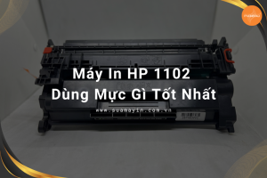 Máy In HP 1102 Dùng Mực Gì Tốt Nhất