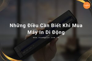 Những Điều Cần Biết Khi Mua Máy In Di Động