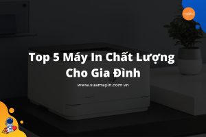 Top 5 Máy In Chất Lượng Cho Gia Đình