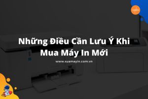 Những điều cần lưu ý khi mua máy in mới